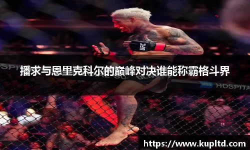播求与恩里克科尔的巅峰对决谁能称霸格斗界
