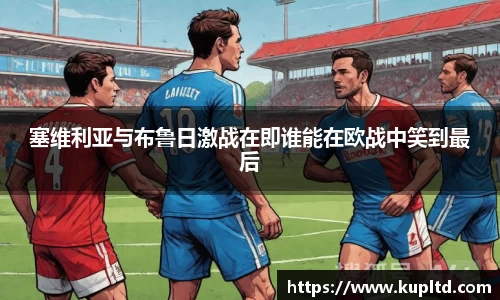 塞维利亚与布鲁日激战在即谁能在欧战中笑到最后